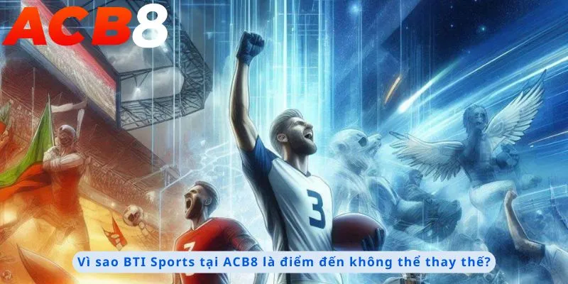 BTI Sports 3 Lý do là điểm đến không thể thay thế