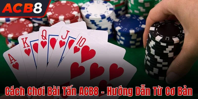 Cách Chơi Bài Tấn 4 cách chơi bài Tấn