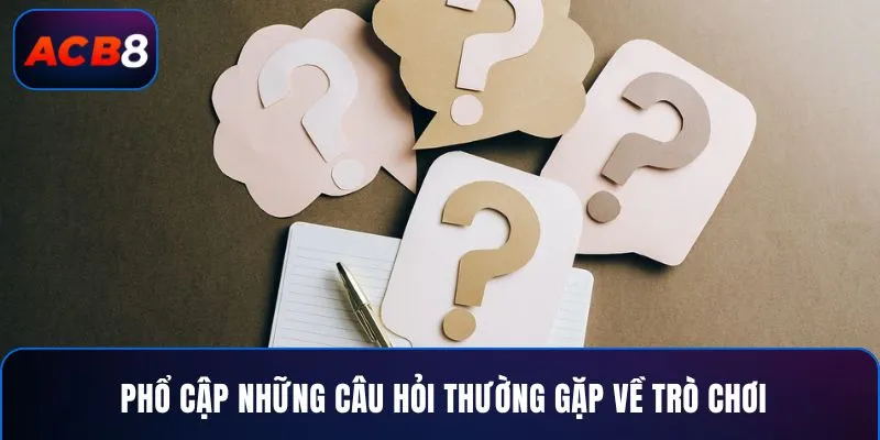 Câu Hỏi Thường Gặp 3 Phổ cập những câu hỏi thường gặp về trò chơi
