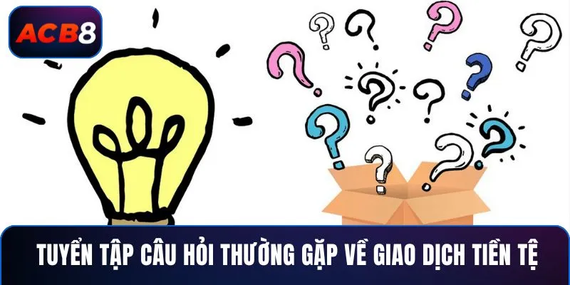 Câu Hỏi Thường Gặp 2 Tuyển tập câu hỏi thường gặp về giao dịch tiền tệ