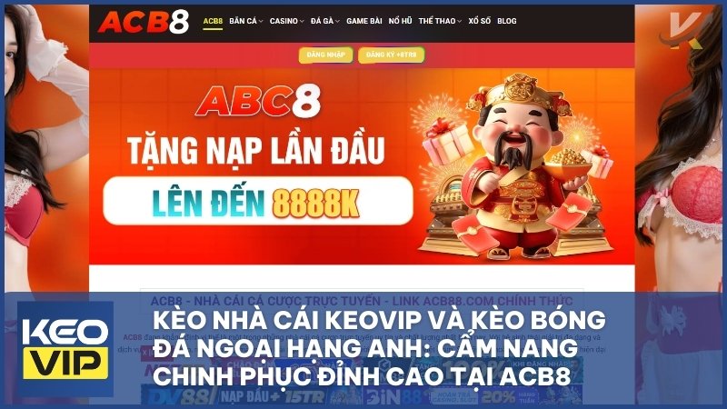 Kèo Nhà Cái KEOVIP Và Kèo Bóng Đá Ngoại Hạng Anh: Cẩm Nang Chinh Phục Đỉnh Cao Tại ACB8 1 keo nha cai keovip - Kèo Nhà Cái KEOVIP Và Kèo Bóng Đá Ngoại Hạng Anh: Cẩm Nang Chinh Phục Đỉnh Cao Tại ACB8